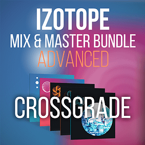 Mix & Master Bundle Advanced – Crossgrade von jedem iZotope Plugin